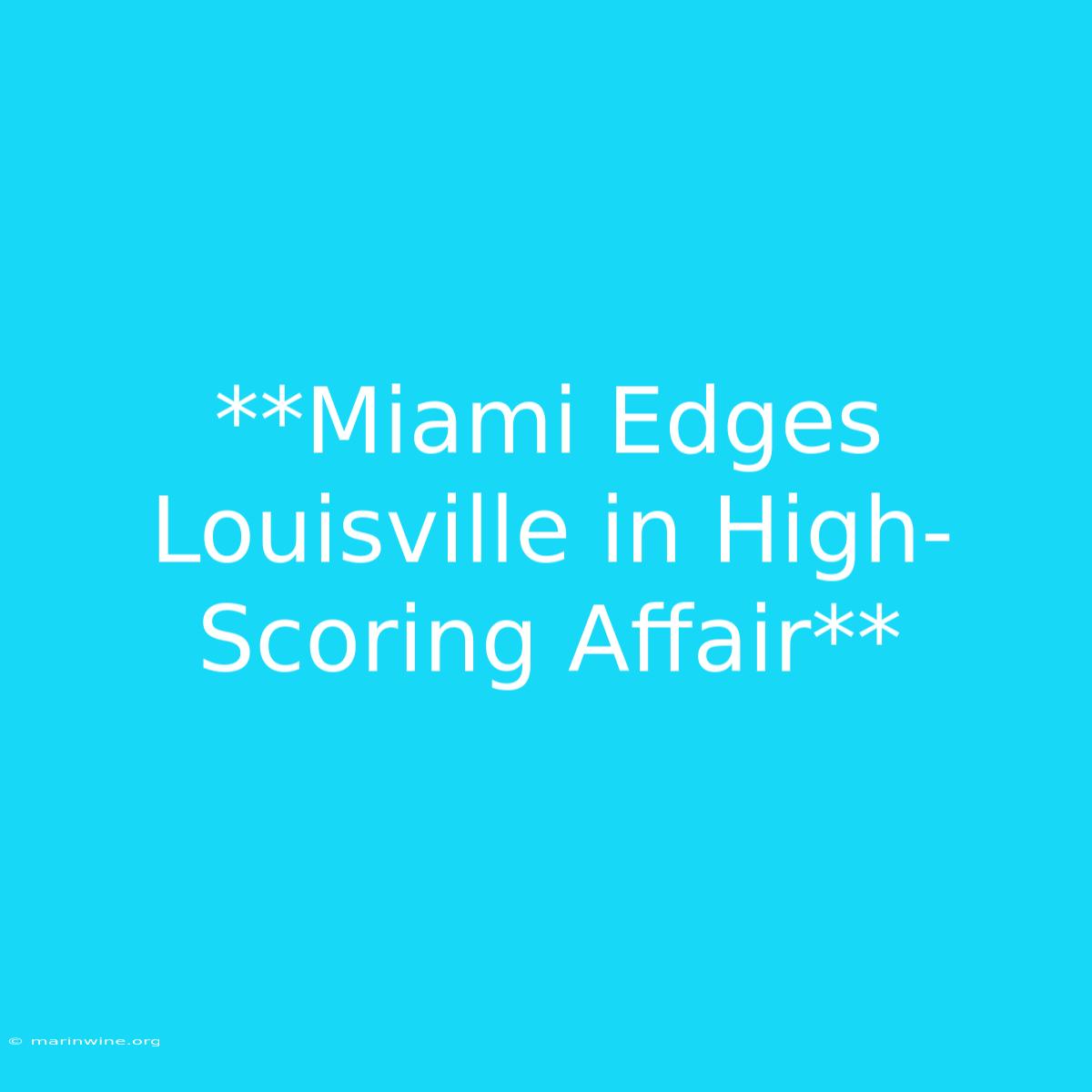 **Miami Edges Louisville In High-Scoring Affair**