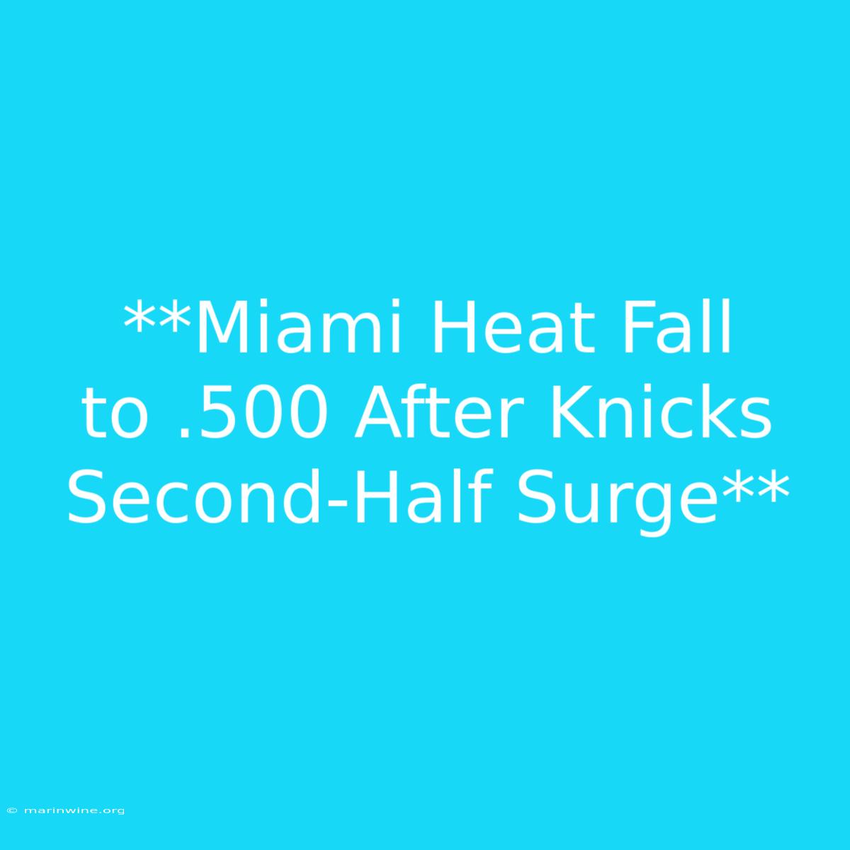 **Miami Heat Fall To .500 After Knicks Second-Half Surge**