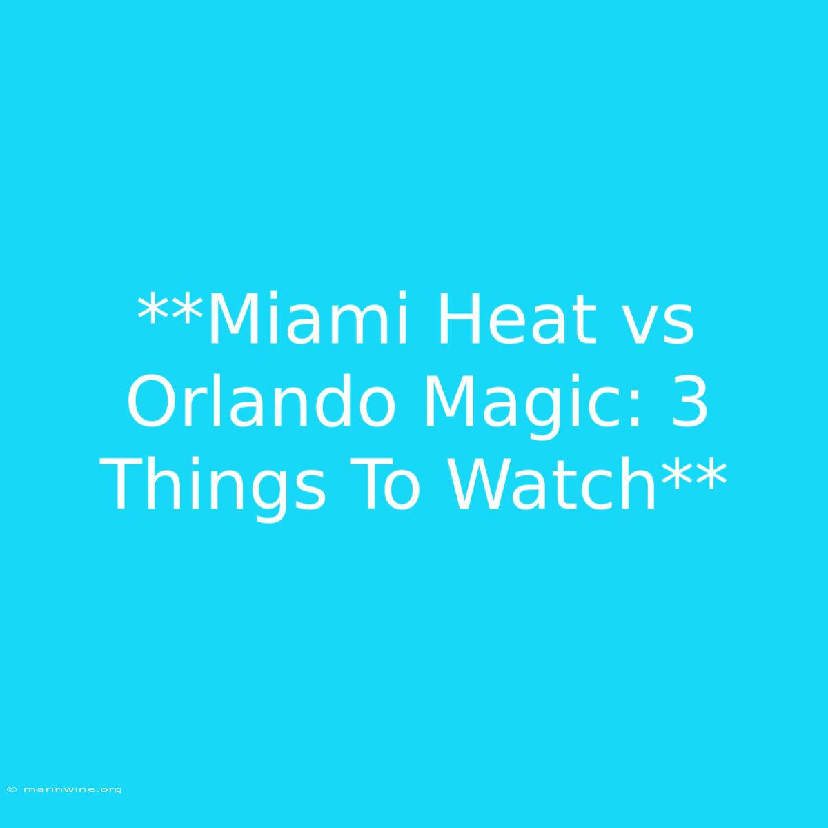 **Miami Heat Vs Orlando Magic: 3 Things To Watch** 