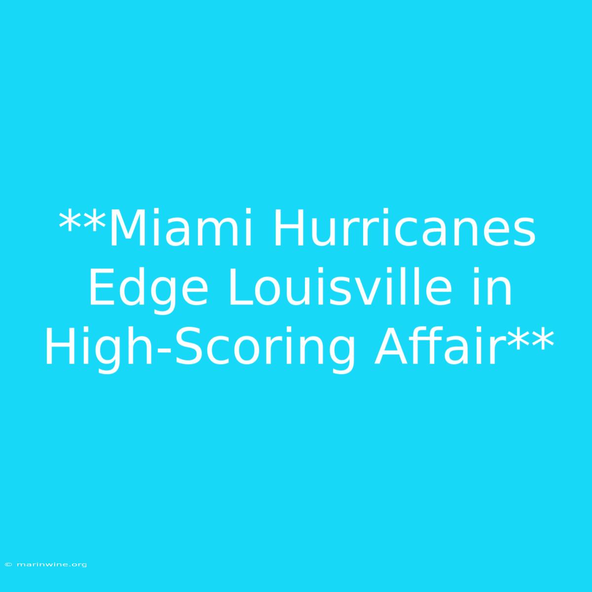 **Miami Hurricanes Edge Louisville In High-Scoring Affair** 