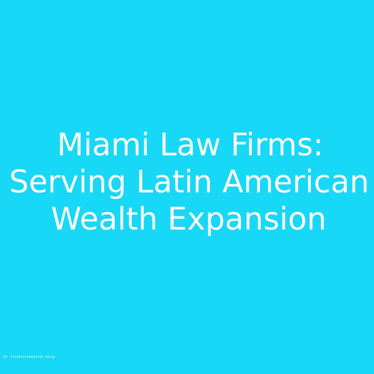 Miami Law Firms: Serving Latin American Wealth Expansion 