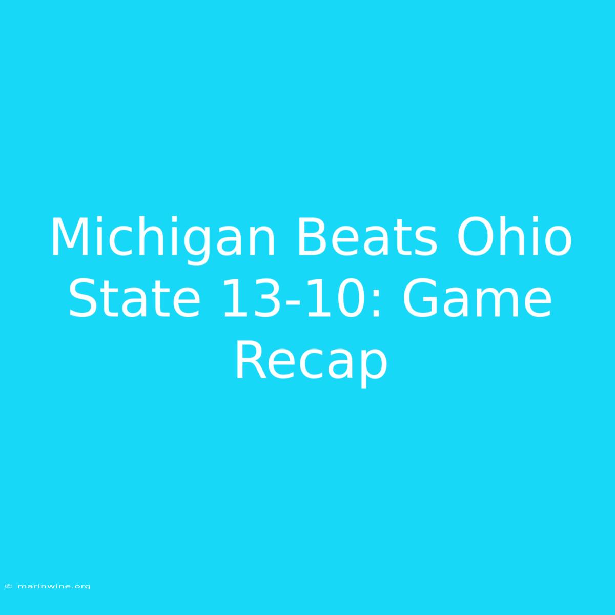 Michigan Beats Ohio State 13-10: Game Recap