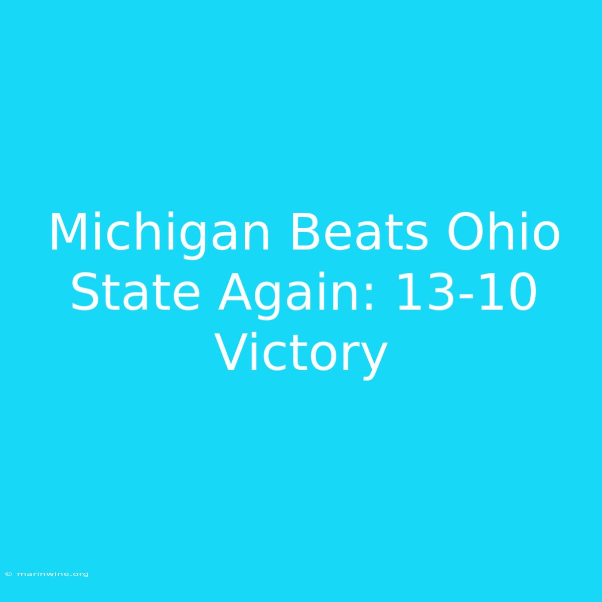 Michigan Beats Ohio State Again: 13-10 Victory