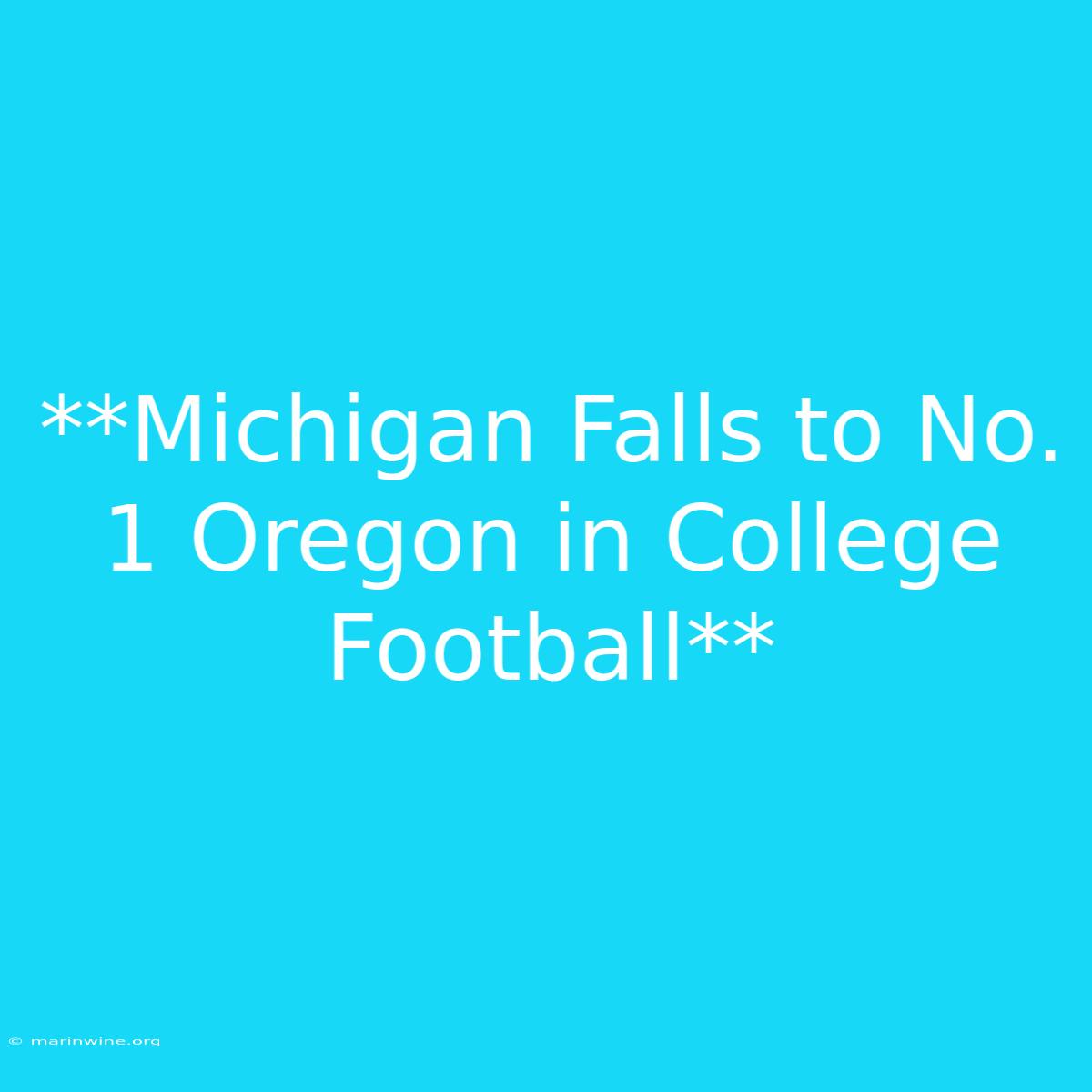 **Michigan Falls To No. 1 Oregon In College Football**