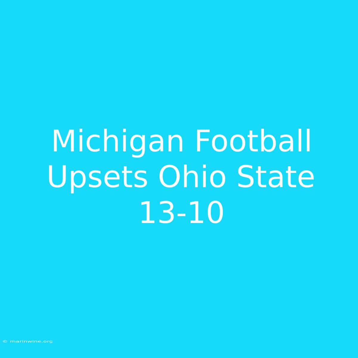 Michigan Football Upsets Ohio State 13-10