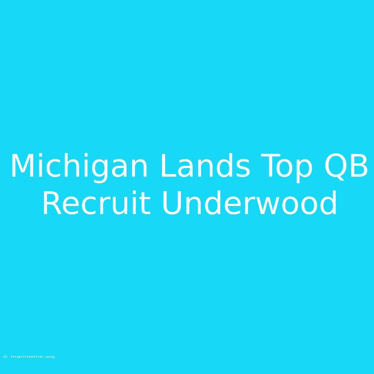 Michigan Lands Top QB Recruit Underwood