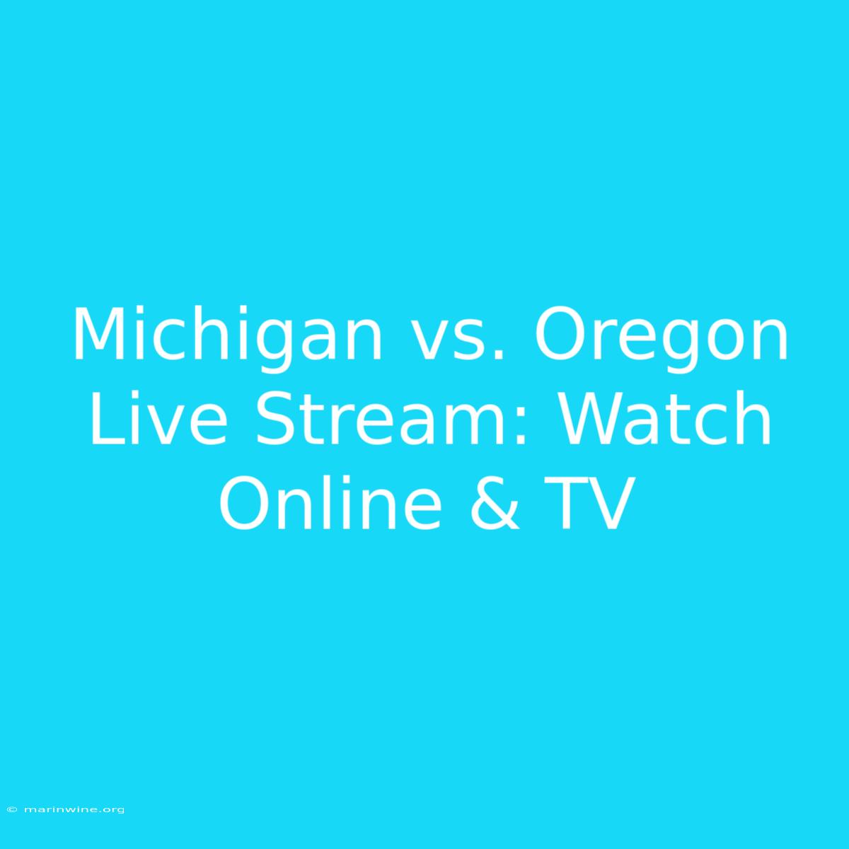 Michigan Vs. Oregon Live Stream: Watch Online & TV