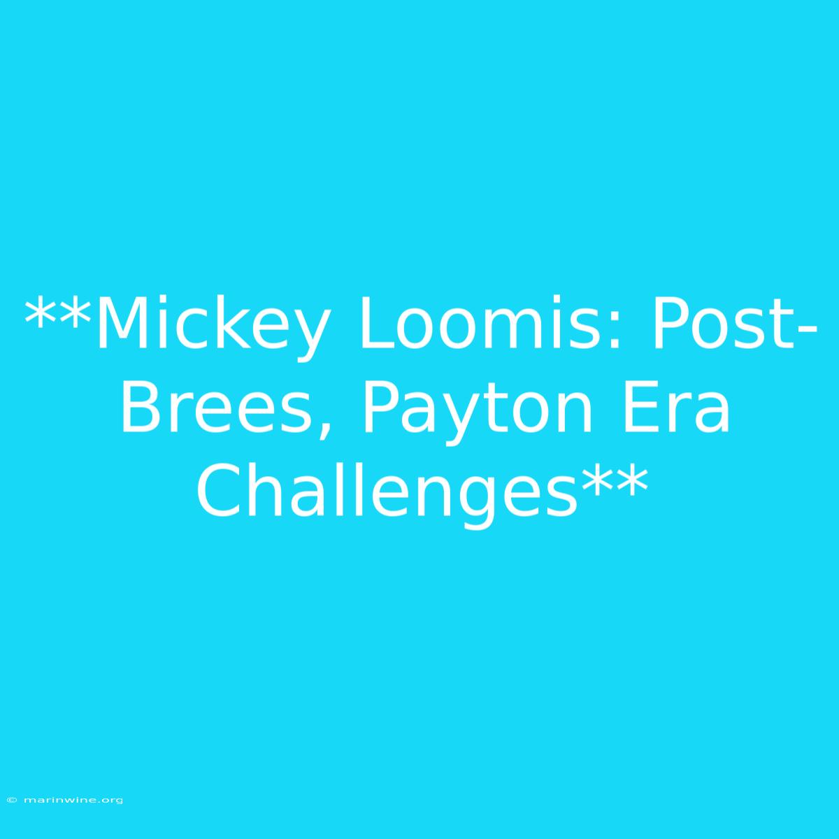 **Mickey Loomis: Post-Brees, Payton Era Challenges**