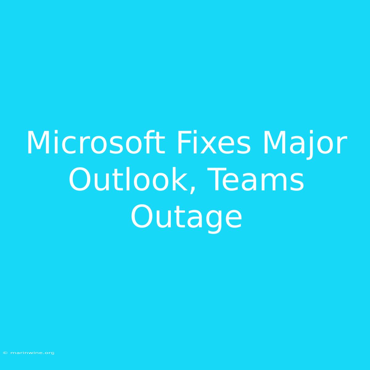 Microsoft Fixes Major Outlook, Teams Outage