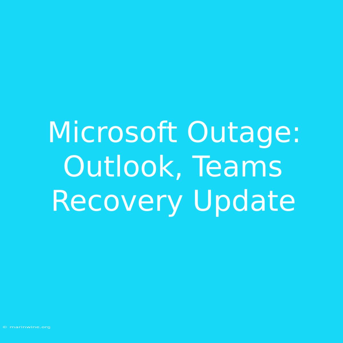 Microsoft Outage: Outlook, Teams Recovery Update