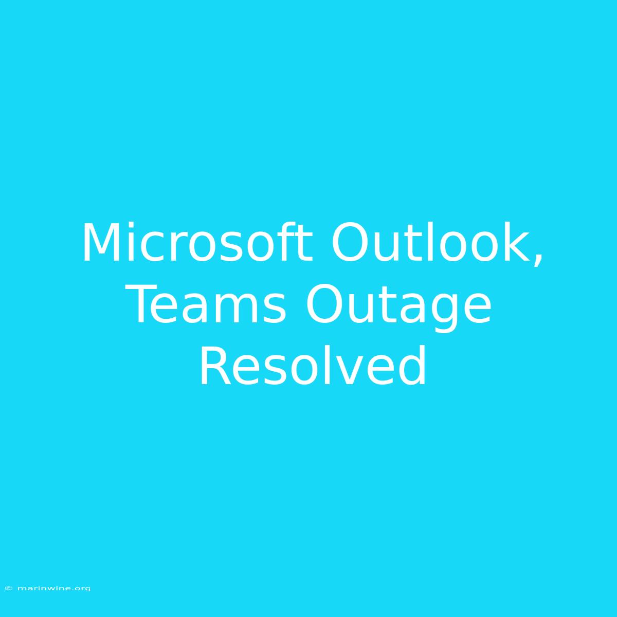 Microsoft Outlook, Teams Outage Resolved