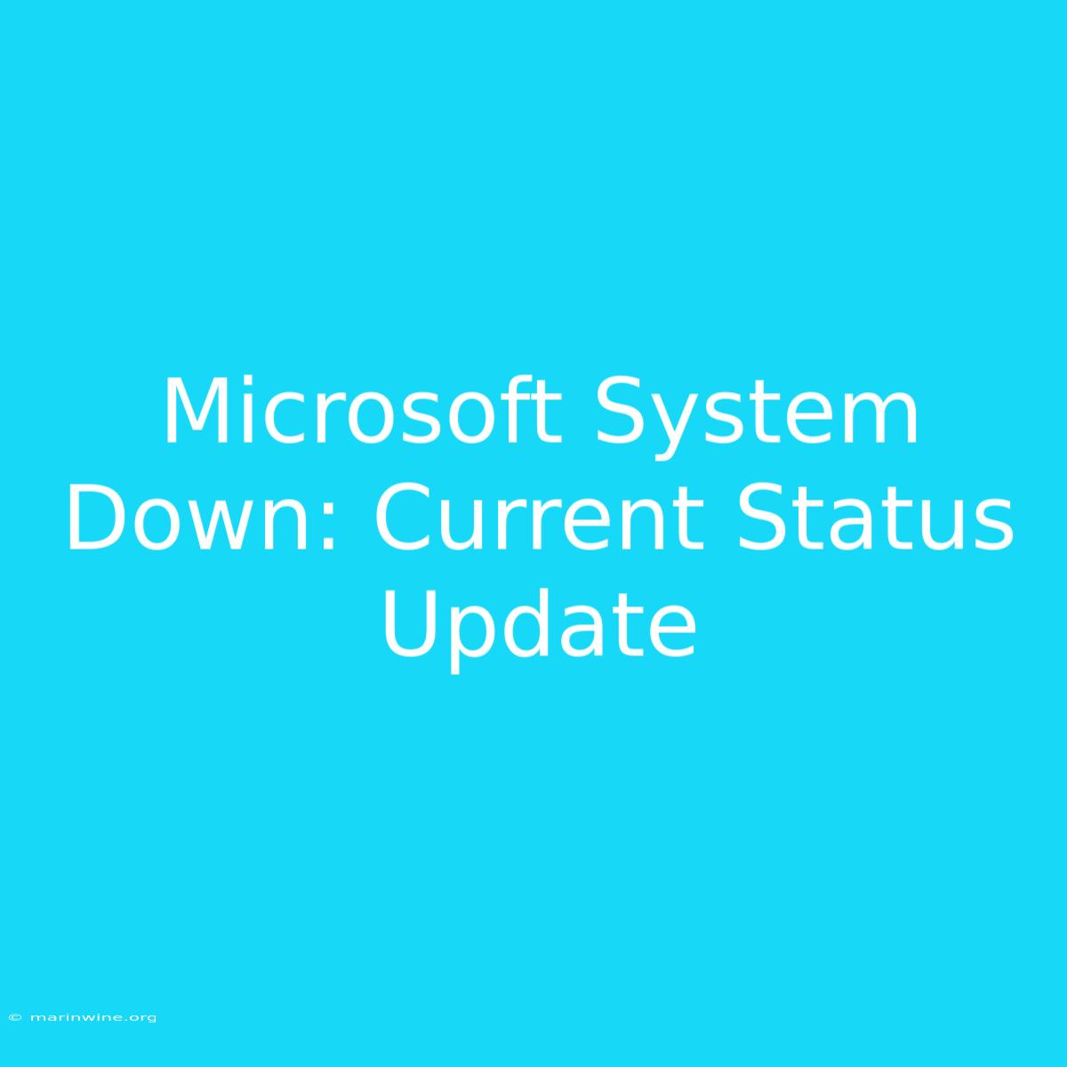 Microsoft System Down: Current Status Update