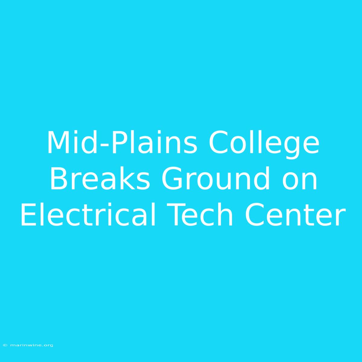 Mid-Plains College Breaks Ground On Electrical Tech Center