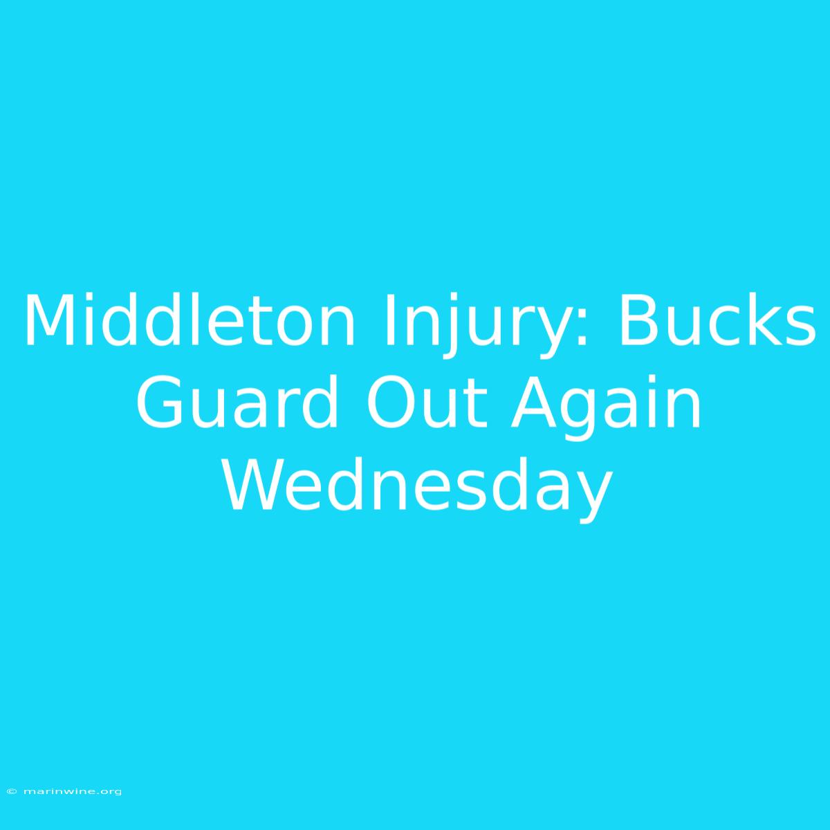 Middleton Injury: Bucks Guard Out Again Wednesday