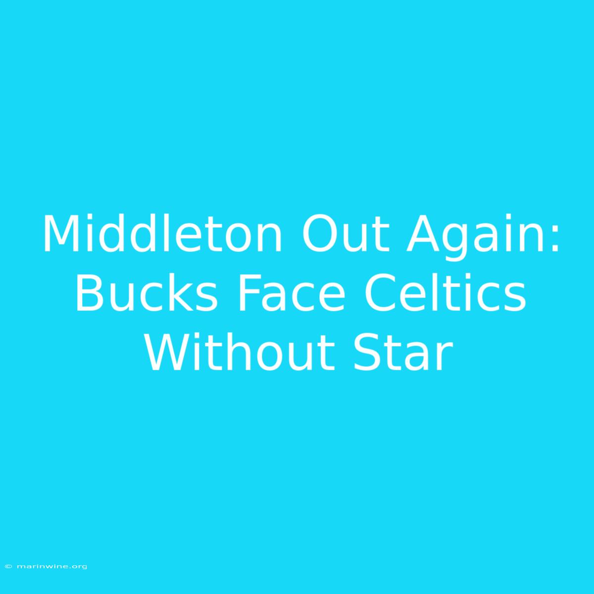 Middleton Out Again: Bucks Face Celtics Without Star