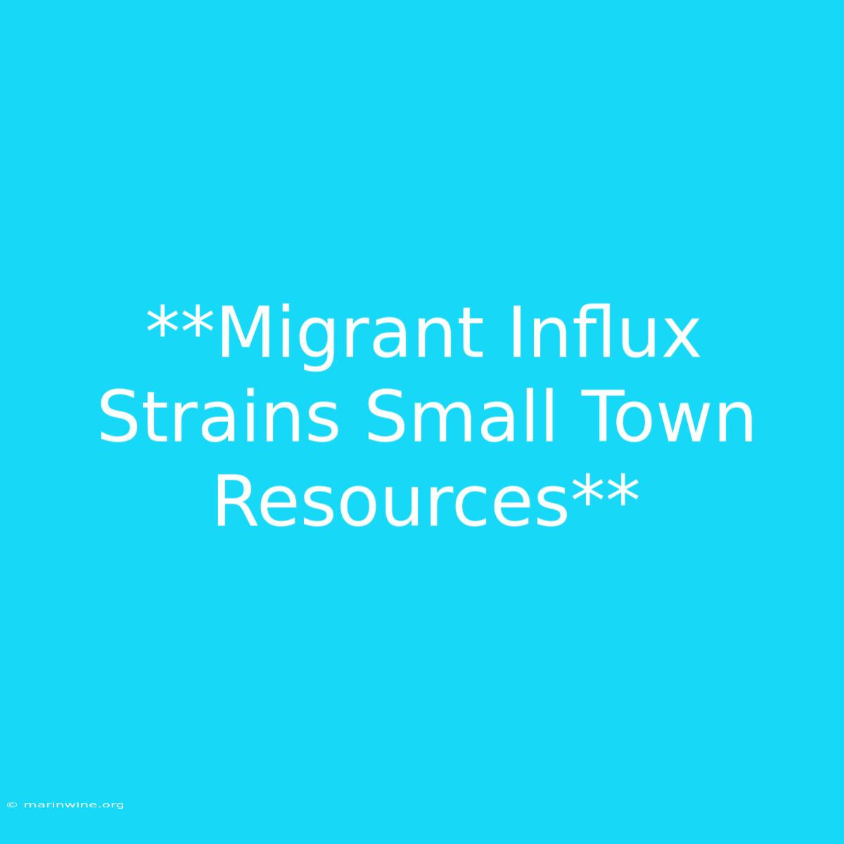 **Migrant Influx Strains Small Town Resources**