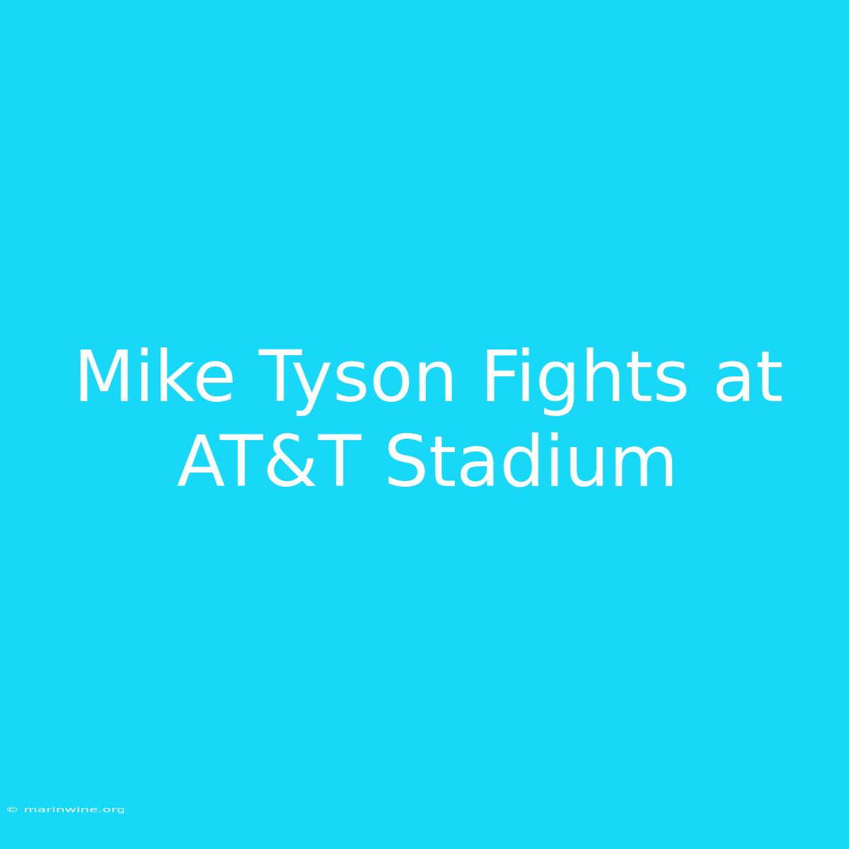 Mike Tyson Fights At AT&T Stadium