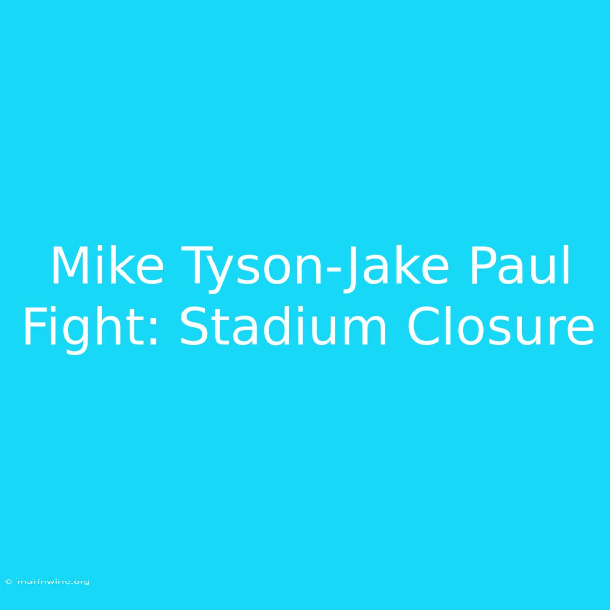 Mike Tyson-Jake Paul Fight: Stadium Closure