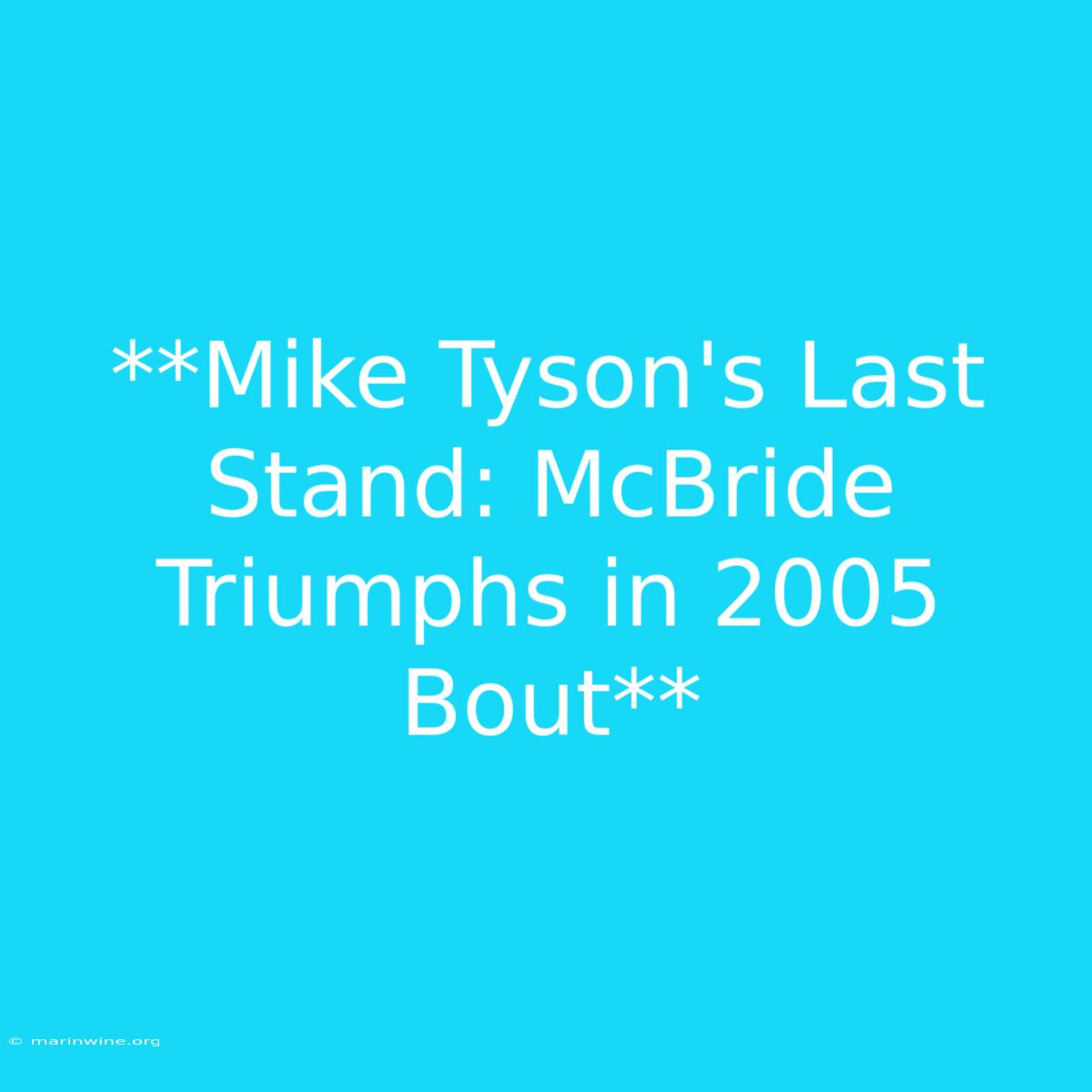 **Mike Tyson's Last Stand: McBride Triumphs In 2005 Bout**