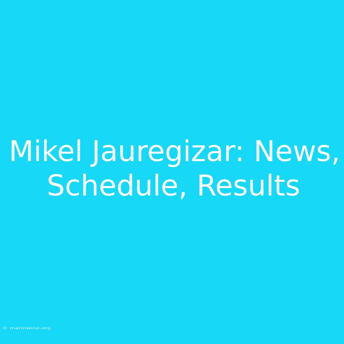 Mikel Jauregizar: News, Schedule, Results