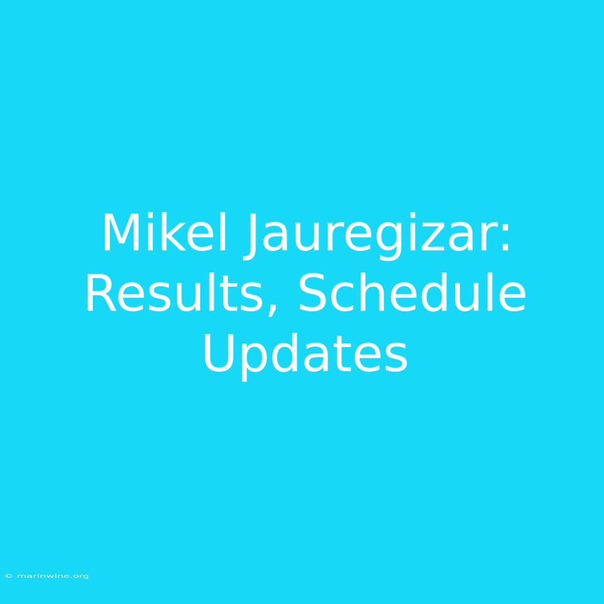 Mikel Jauregizar: Results, Schedule Updates