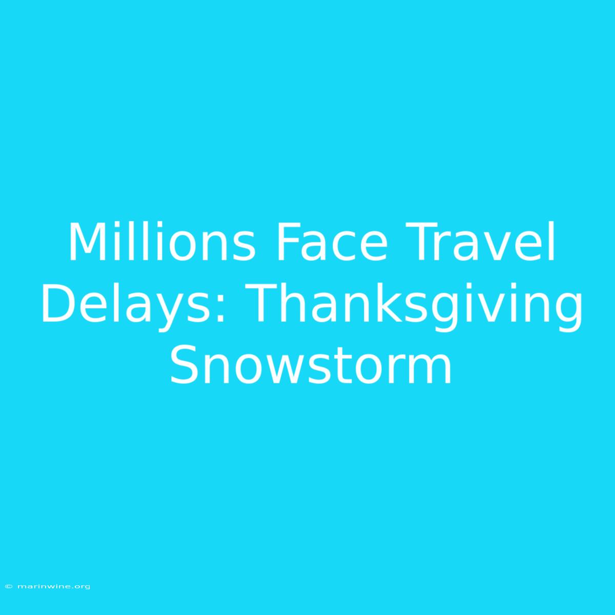 Millions Face Travel Delays: Thanksgiving Snowstorm