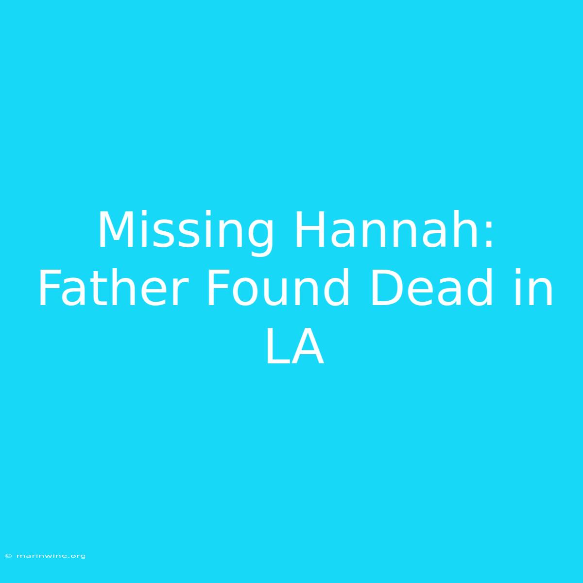 Missing Hannah: Father Found Dead In LA