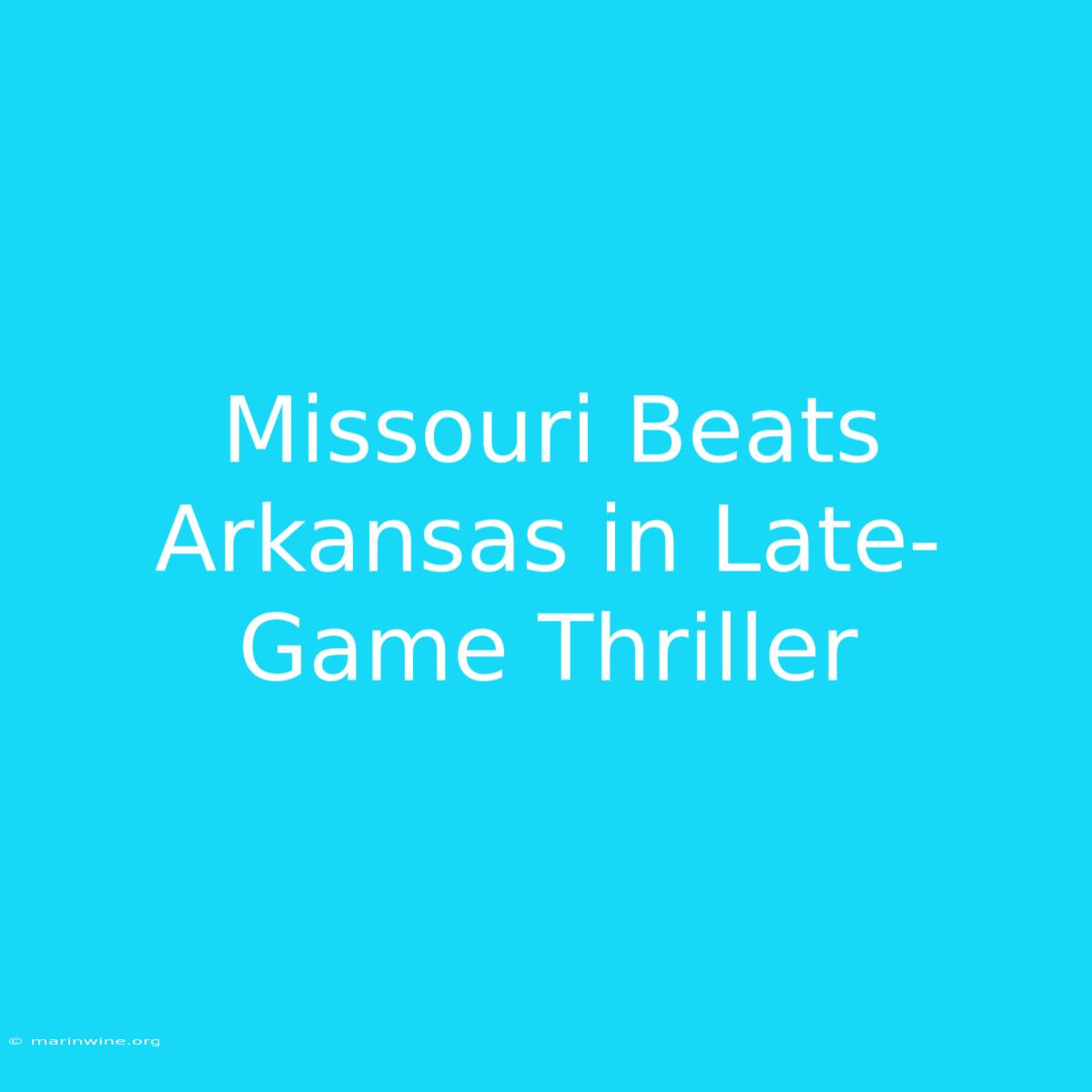 Missouri Beats Arkansas In Late-Game Thriller