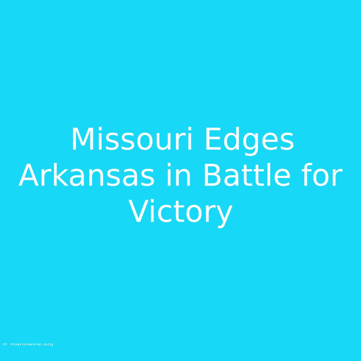 Missouri Edges Arkansas In Battle For Victory