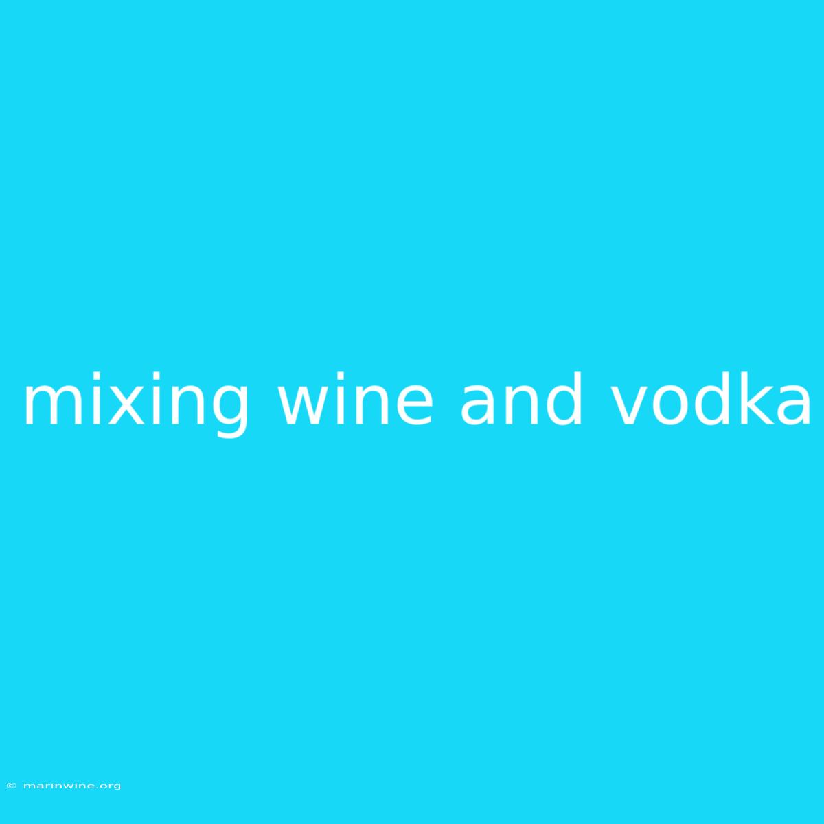 Mixing Wine And Vodka