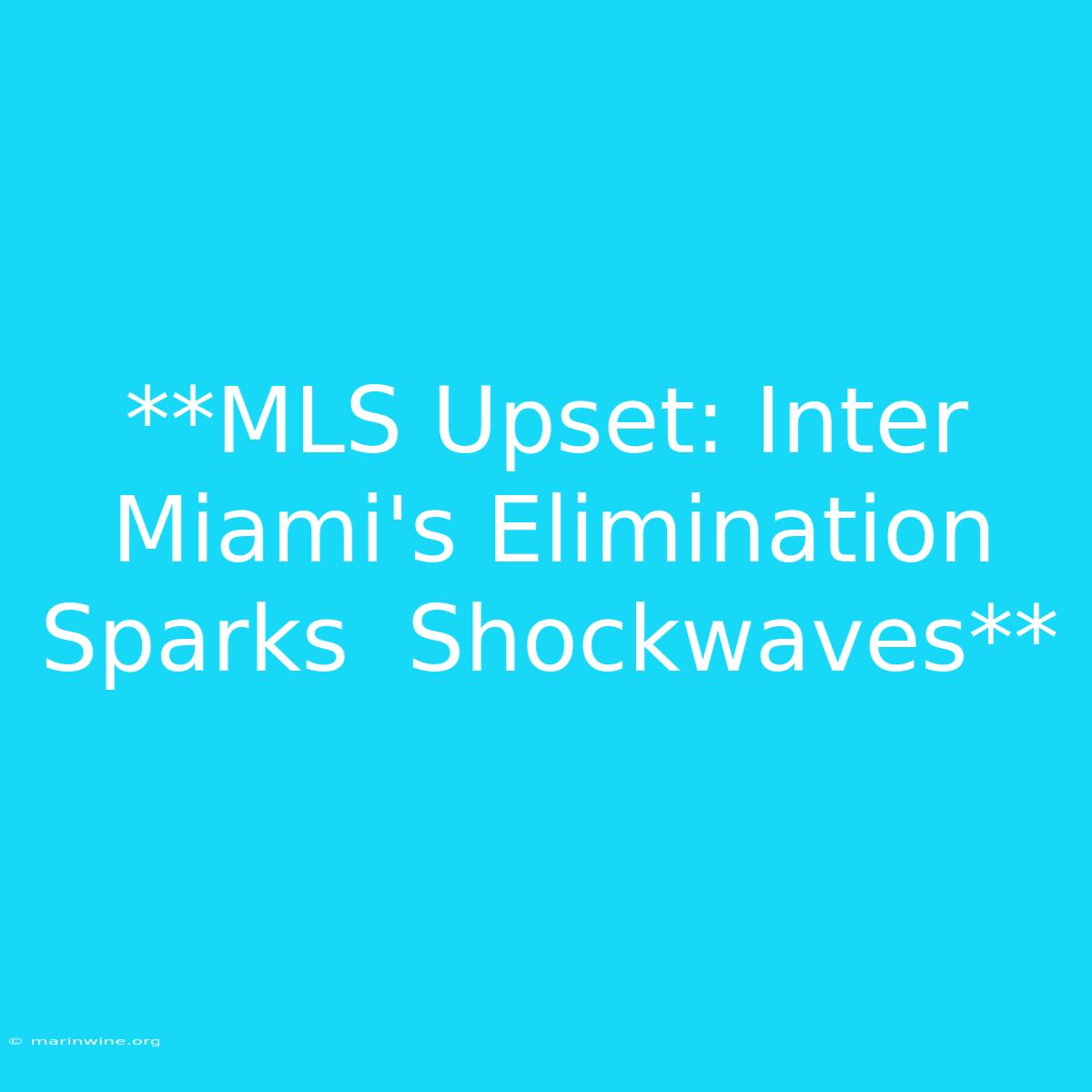 **MLS Upset: Inter Miami's Elimination Sparks  Shockwaves**