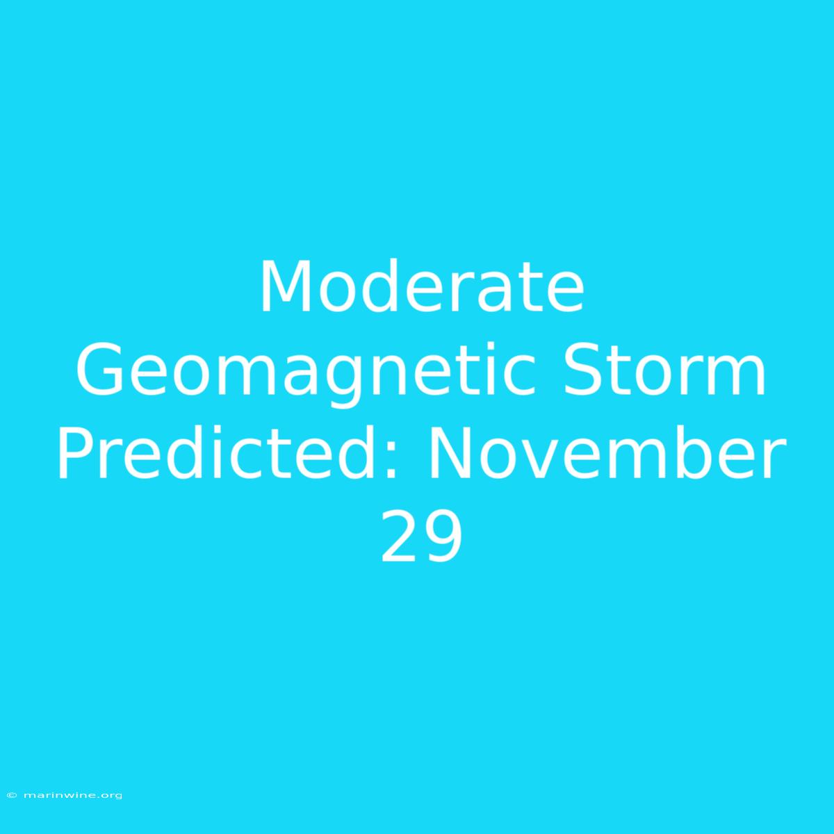 Moderate Geomagnetic Storm Predicted: November 29