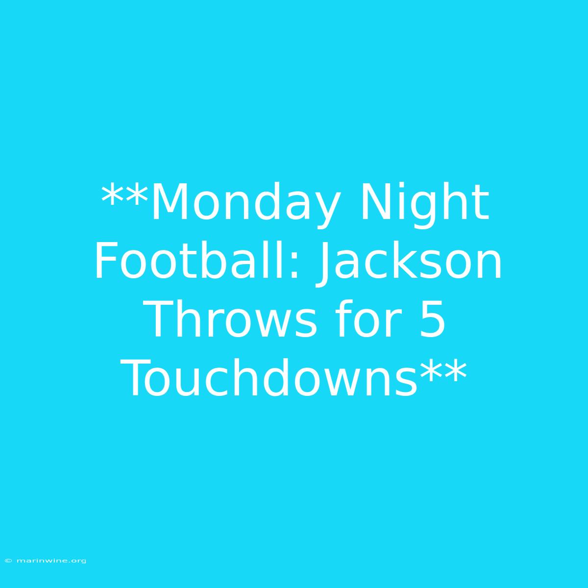 **Monday Night Football: Jackson Throws For 5 Touchdowns**