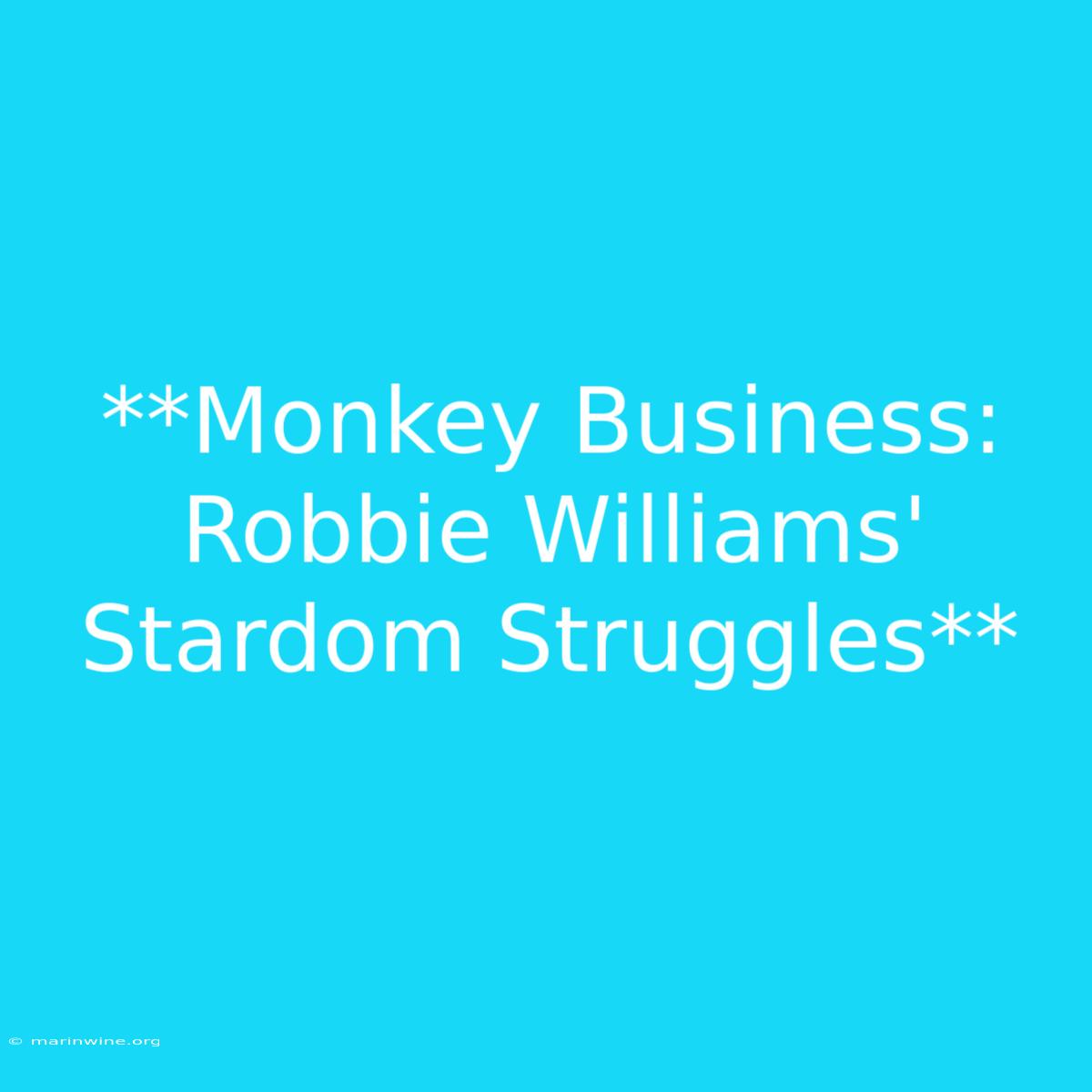 **Monkey Business: Robbie Williams' Stardom Struggles** 