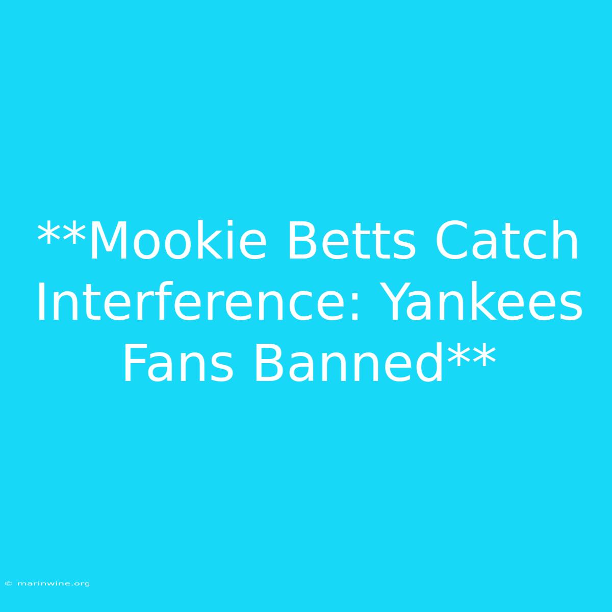 **Mookie Betts Catch Interference: Yankees Fans Banned** 