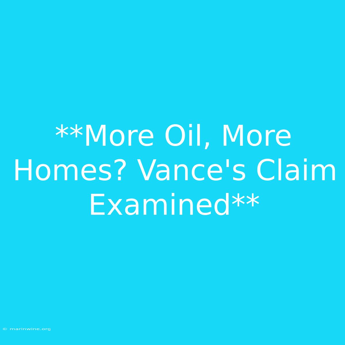 **More Oil, More Homes? Vance's Claim Examined**