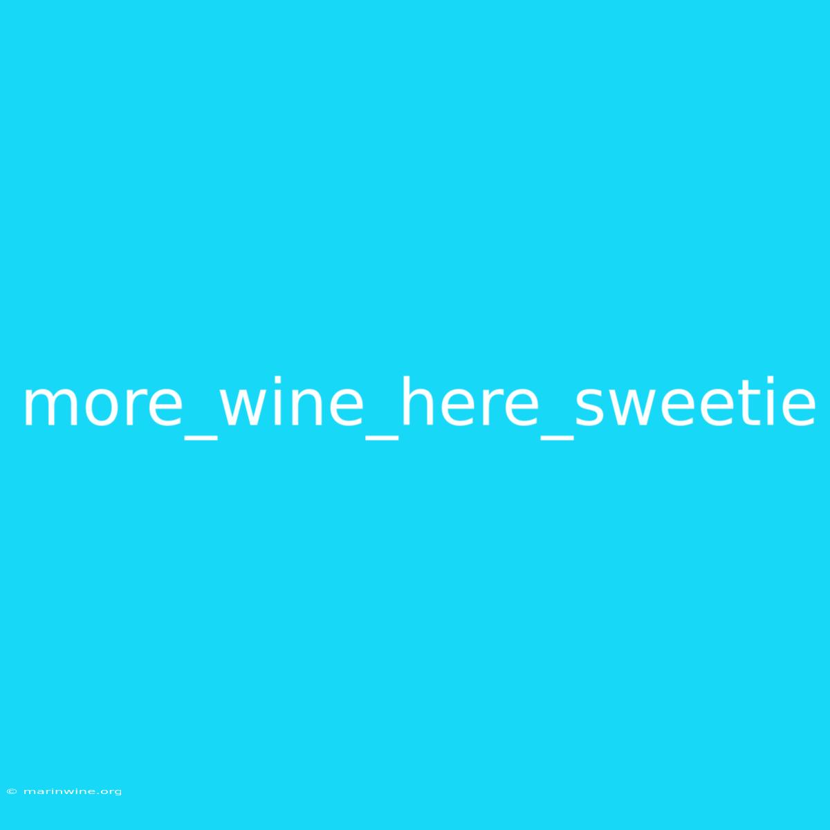 More_wine_here_sweetie