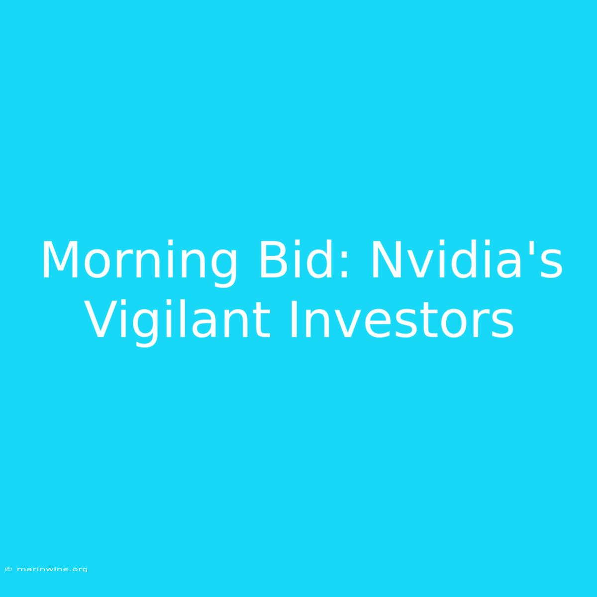 Morning Bid: Nvidia's Vigilant Investors