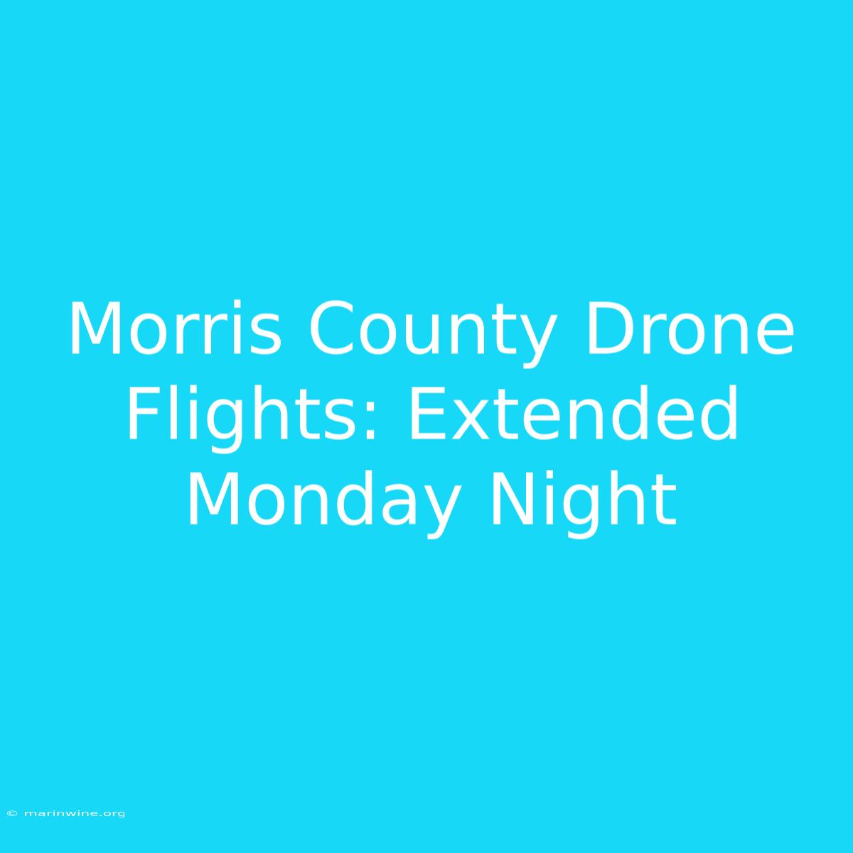 Morris County Drone Flights: Extended Monday Night