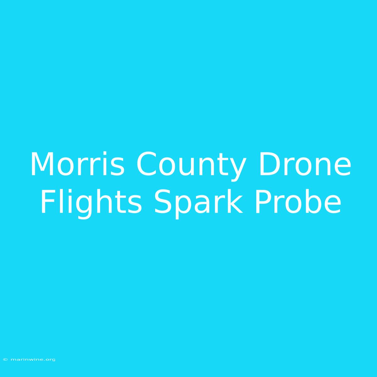 Morris County Drone Flights Spark Probe