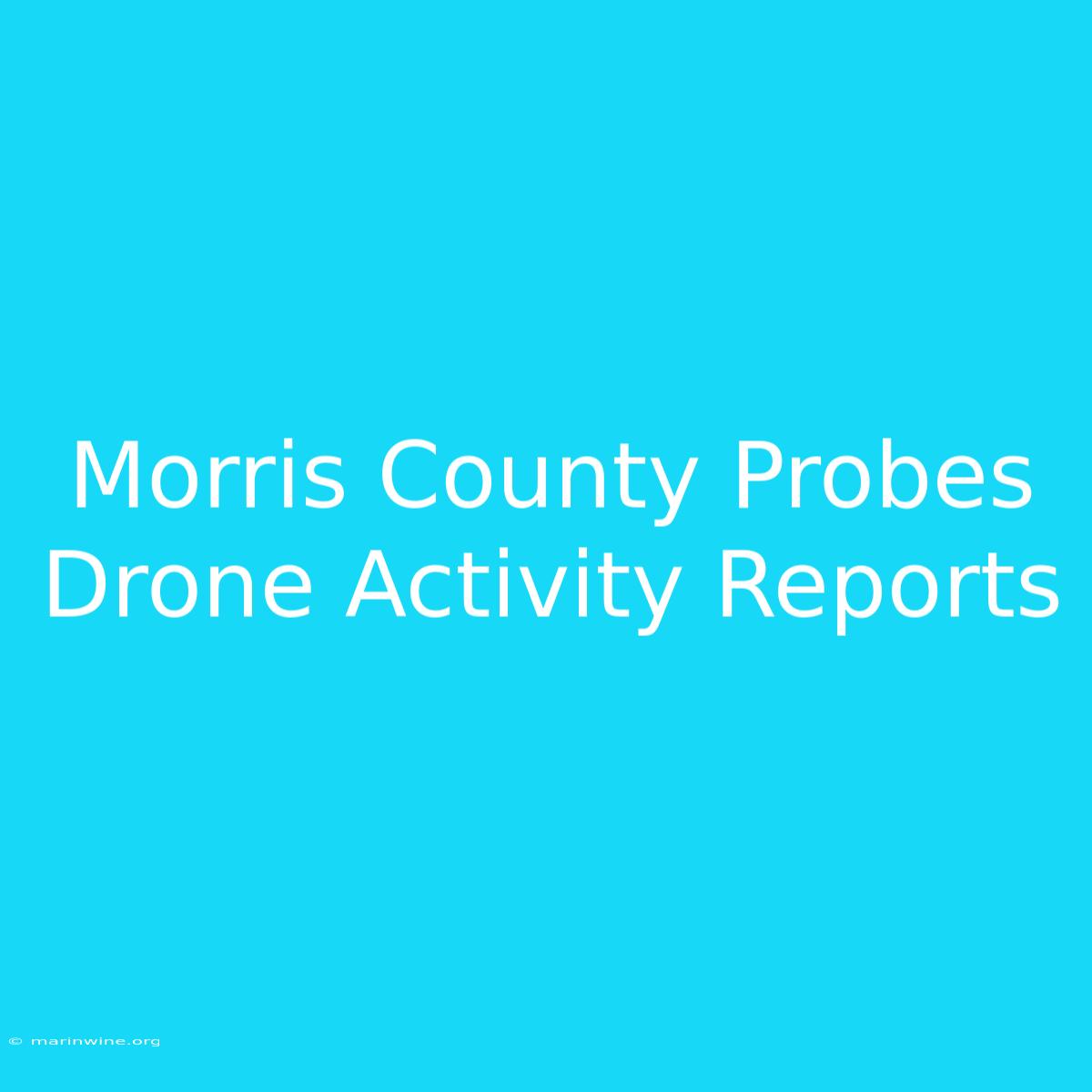 Morris County Probes Drone Activity Reports