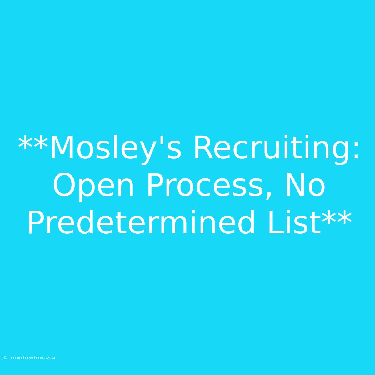 **Mosley's Recruiting: Open Process, No Predetermined List** 