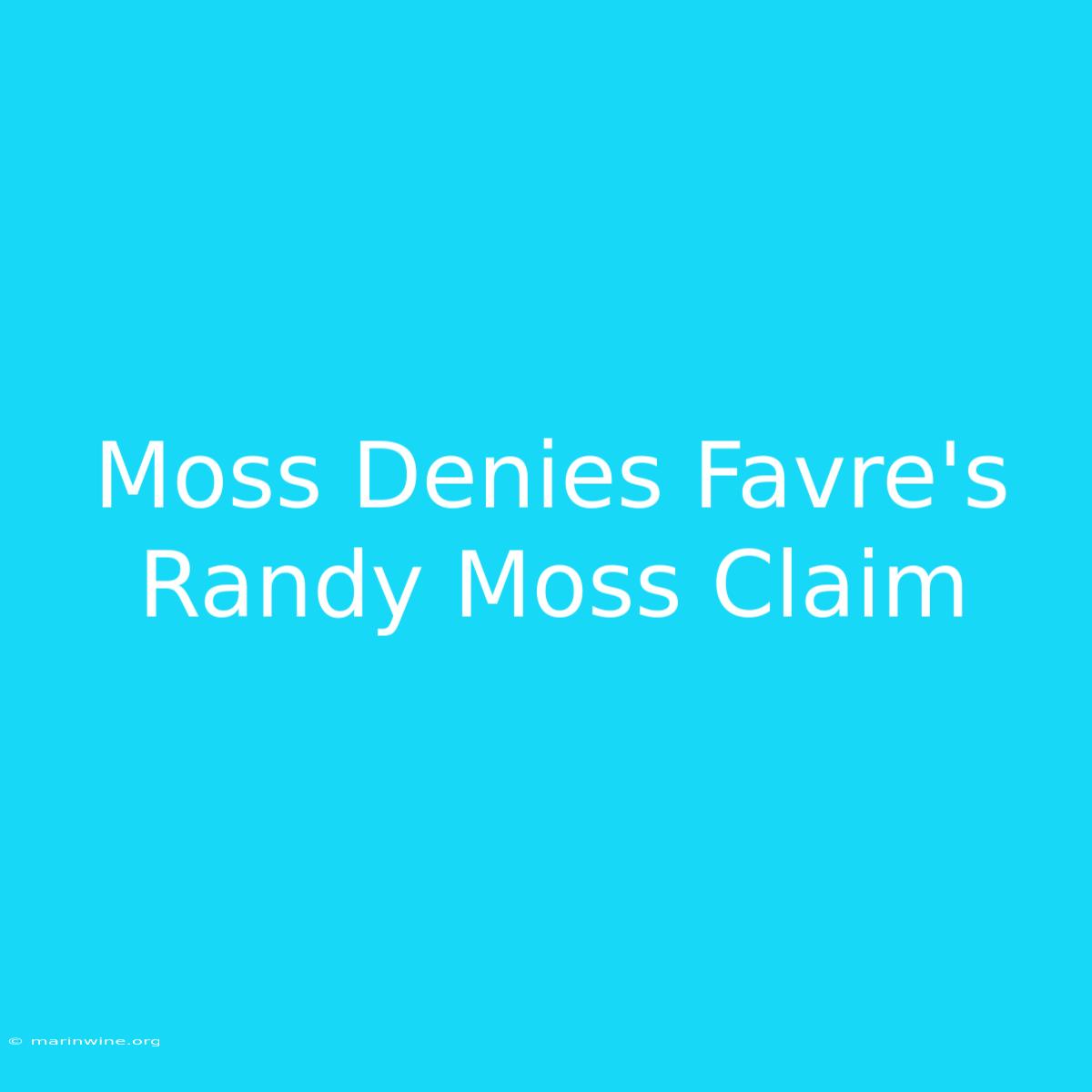 Moss Denies Favre's Randy Moss Claim