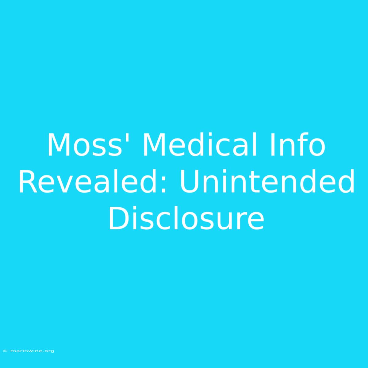 Moss' Medical Info Revealed: Unintended Disclosure