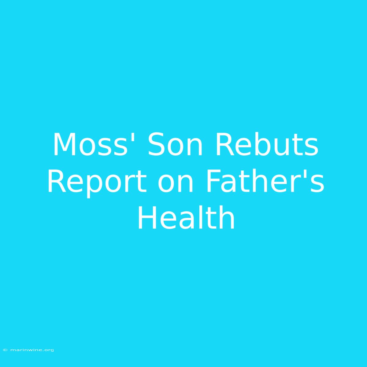 Moss' Son Rebuts Report On Father's Health