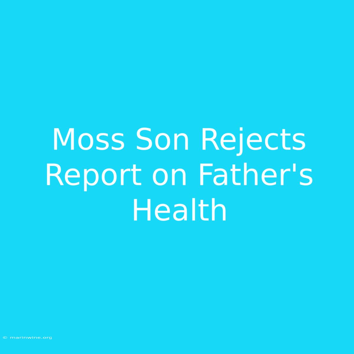 Moss Son Rejects Report On Father's Health