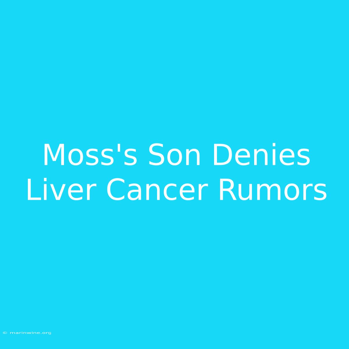 Moss's Son Denies Liver Cancer Rumors