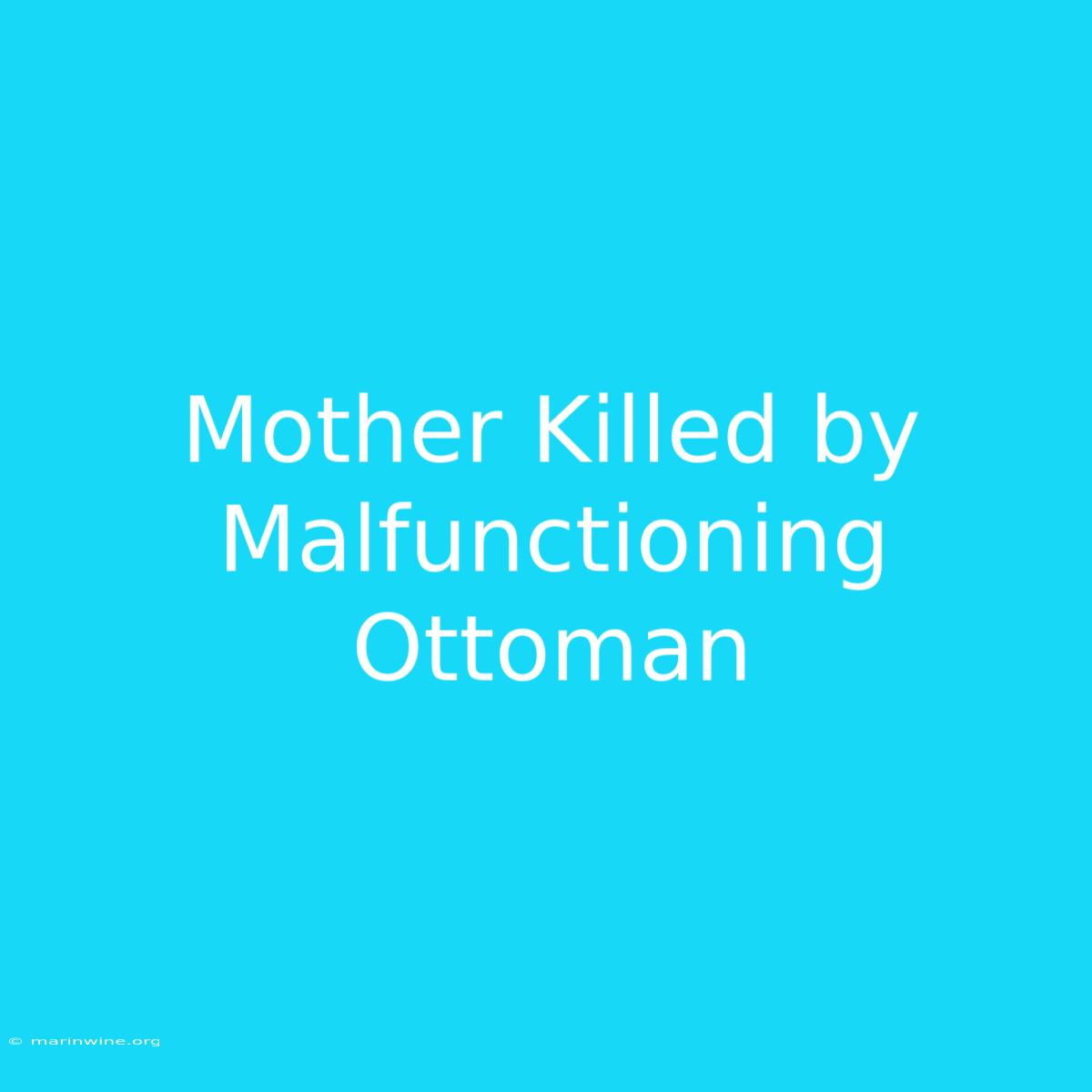 Mother Killed By Malfunctioning Ottoman