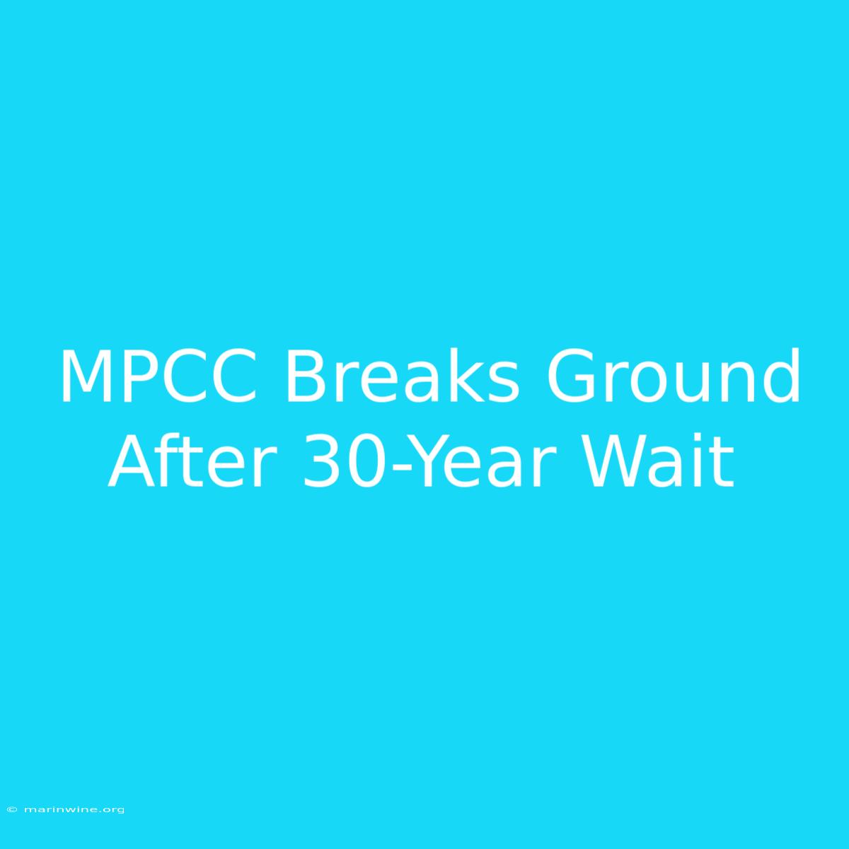 MPCC Breaks Ground After 30-Year Wait