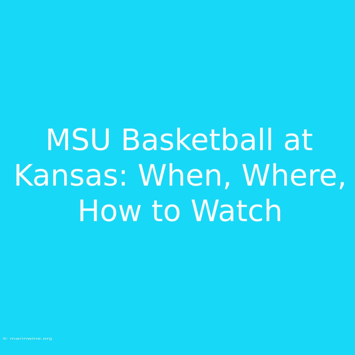 MSU Basketball At Kansas: When, Where, How To Watch 